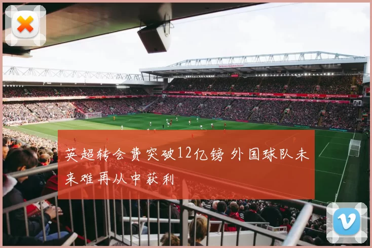 英超转会费突破12亿镑 外国球队未来难再从中获利